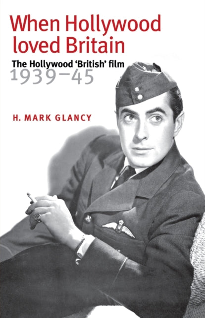 Book cover of: When Hollywood Loved Britain. By: Mark Glancy