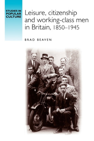 Leisure, Citizenship and Working–Class Men in Britain, 1850–1940