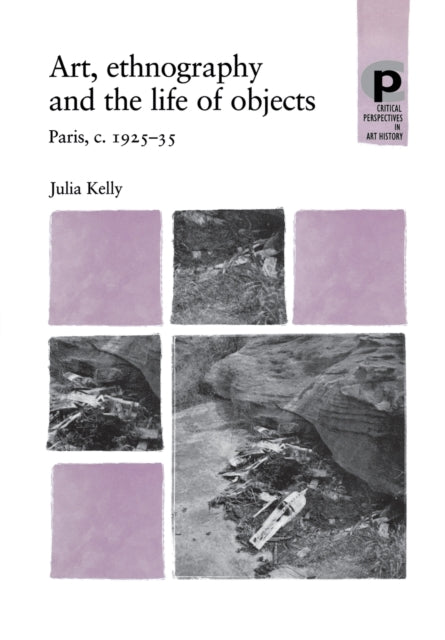 Book cover of: Art, Ethnography and the Life of Objects. By: Julia Kelly