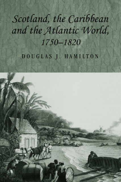 Book cover of: Scotland, the Caribbean and the Atlantic World, 1750–1820