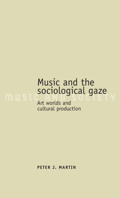 Book cover of: Music and the Sociological Gaze. By: Peter J. Martin