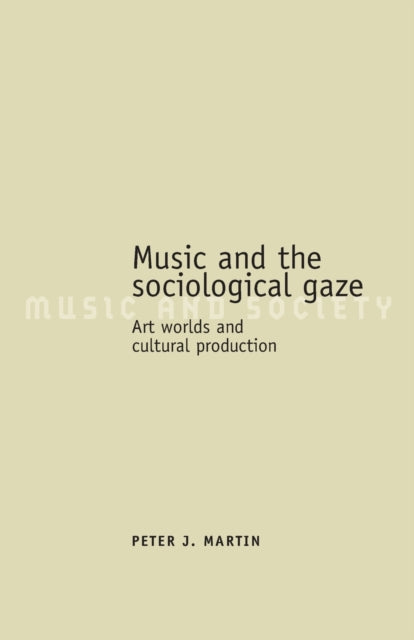 Book cover of: Music and the Sociological Gaze. By: Peter J. Martin