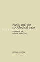 Book cover of: Music and the Sociological Gaze. By: Peter J. Martin