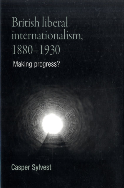Book cover of: British Liberal Internationalism, 1880–1930