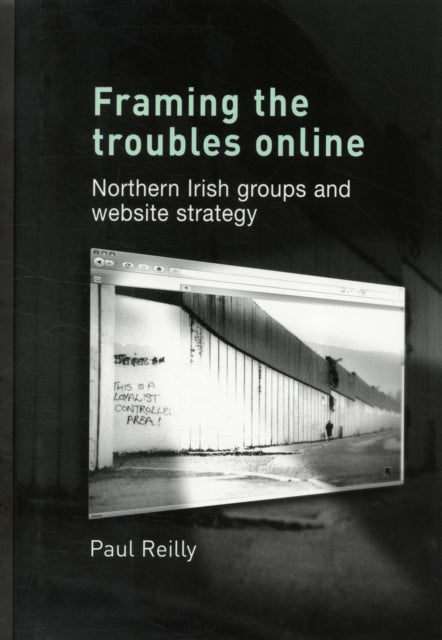 Book cover of: Framing the Troubles Online. By: Paul Reilly