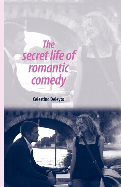 Book cover of: Secret Life of Romantic Comedy. By: Celestino Deleyto