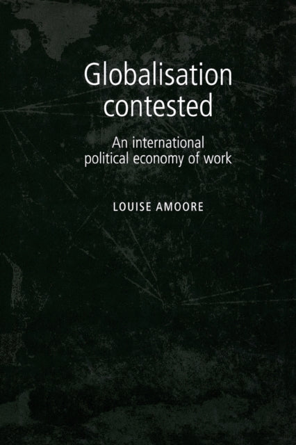 Book cover of: Globalisation Contested. By: Louise Amoore