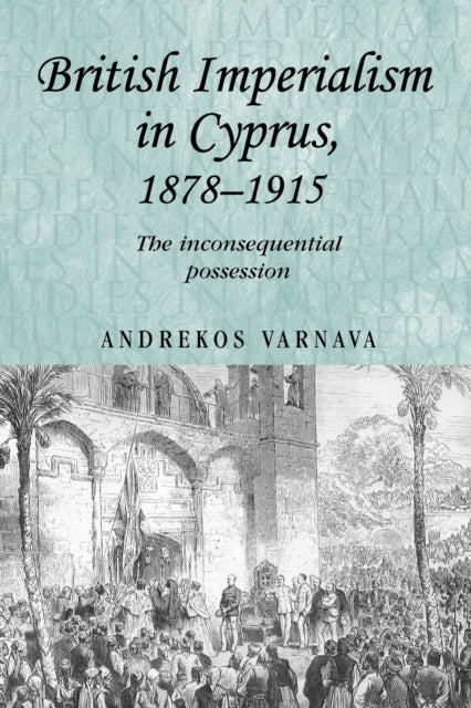 Book cover of: British Imperialism in Cyprus, 1878–1915. By: Andrekos Varnava