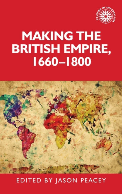 Book cover of: Making the British Empire, 1660–1800. By: Jason Peacey
