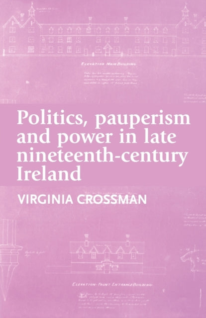 Book cover of: Politics, Pauperism and Power in Late Nineteenth-Century Ireland. By: Virginia Crossman