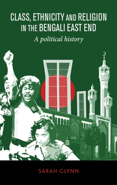Book cover of: Class, Ethnicity and Religion in the Bengali East End. By: Sarah Glynn