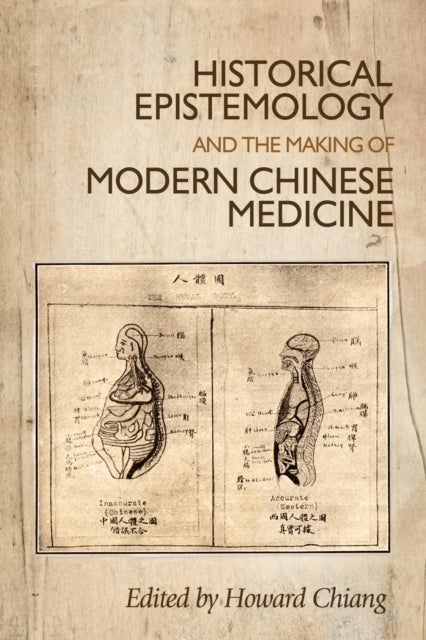 Book cover of: Historical Epistemology and the Making of Modern Chinese Medicine. By: Howard Chiang