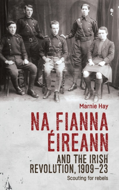 Book cover of: Na Fianna EIreann and the Irish Revolution, 1909–23. By: Marnie Hay