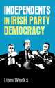 Book cover of: Independents in Irish Party Democracy. By: Liam Weeks