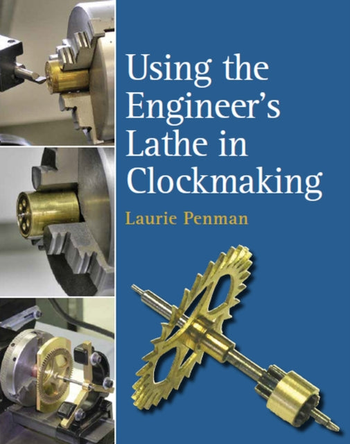 Book cover of: Using the Engineer's Lathe in Clockmaking. By: Laurie Penman