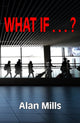 Book cover of: What If . . . ?. By: Alan Mills