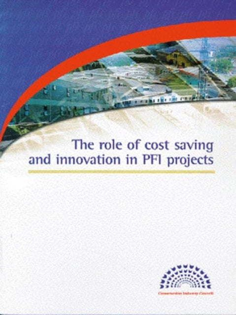Book cover of: Role of Cost Saving and Innovation in PFI Projects. By: Construction Industry Council