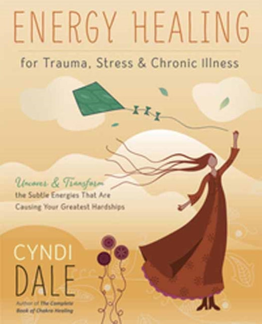 Book cover of: Energy Healing for Trauma, Stress and Chronic Illness. By: Cyndi Dale
