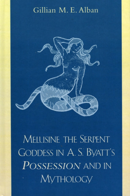 Book cover of: Melusine The Serpent Goddess in A. S. Byatt's Possession and in Mythology. By: Gillian Alban