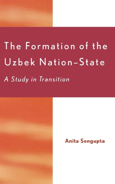 Book cover of: Formation of the Uzbek Nation-State. By: Anita Sengupta