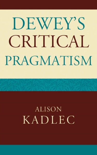 Book cover of: Dewey's Critical Pragmatism. By: Alison Kadlec
