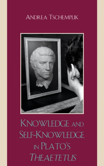 Book cover of: Knowledge and Self-Knowledge in Plato's Theaetetus. By: Andrea Tschemplik