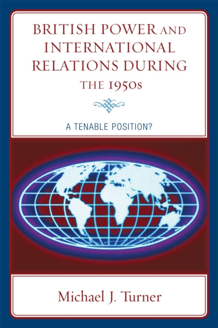 Book cover of: British Power and International Relations during the 1950s. By: Michael J. Turner