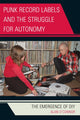 Book cover of: Punk Record Labels and the Struggle for Autonomy. By: Alan O'Connor