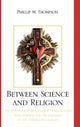 Book cover of: Between Science and Religion. By: Phillip M. Thompson