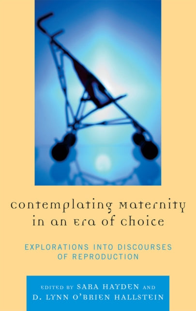 Book cover of: Contemplating Maternity in an Era of Choice. By: Sara Hayden