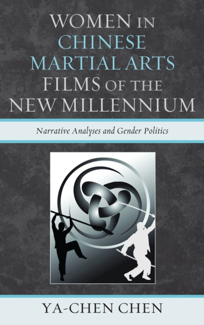 Book cover of: Women in Chinese Martial Arts Films of the New Millennium. By: Ya-chen Chen