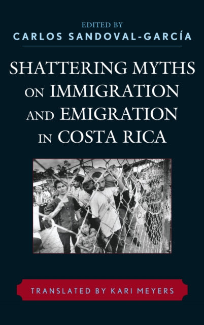 Book cover of: Shattering Myths on Immigration and Emigration in Costa Rica. By: Carlos Sandoval García