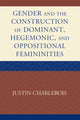 Book cover of: Gender and the Construction of Hegemonic and Oppositional Femininities. By: Justin Charlebois