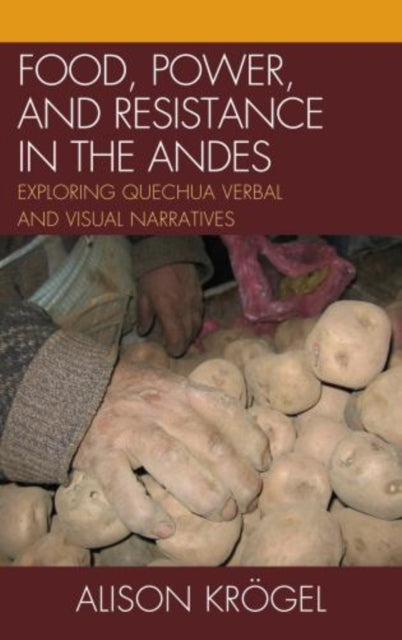 Book cover of: Food, Power, and Resistance in the Andes. By: Alison Krögel