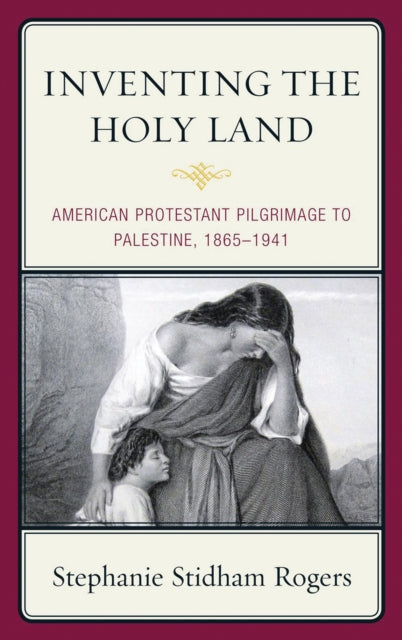 Book cover of: Inventing the Holy Land. By: Stephanie Stidham Rogers