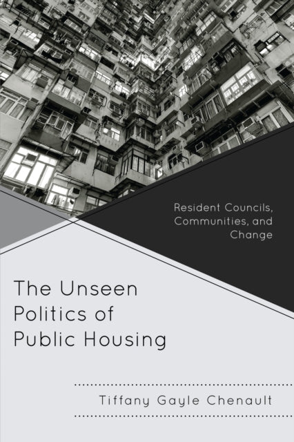 Book cover of: Unseen Politics of Public Housing. By: Tiffany Gayle Chenault