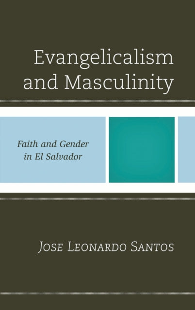 Book cover of: Evangelicalism and Masculinity. By: Jose Leonardo Santos