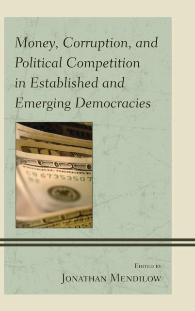 Book cover of: Money, Corruption, and Political Competition in Established and Emerging Democracies. By: Jonathan Mendilow