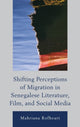 Book cover of: Shifting Perceptions of Migration in Senegalese Literature, Film, and Social Media. By: Mahriana L. Rofheart
