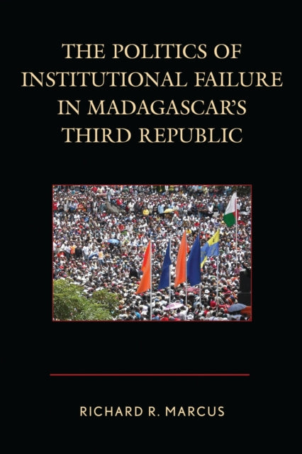 Book cover of: Politics of Institutional Failure in Madagascar's Third Republic. By: Richard R. Marcus