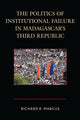 Book cover of: Politics of Institutional Failure in Madagascar's Third Republic. By: Richard R. Marcus