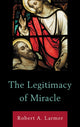 Book cover of: Legitimacy of Miracle. By: Robert A. H. Larmer
