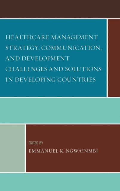 Book cover of: Healthcare Management Strategy, Communication, and Development Challenges and Solutions in Developing Countries. By: Emmanuel K. Ngwainmbi