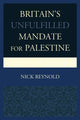 Book cover of: Britain's Unfulfilled Mandate for Palestine. By: Nick Reynold