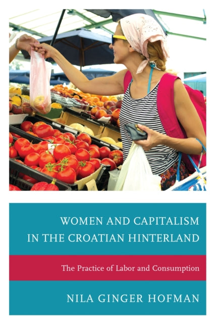Book cover of: Women and Capitalism in the Croatian Hinterland. By: Nila Ginger Hofman