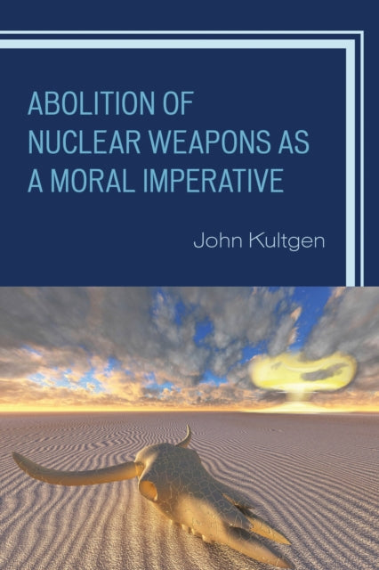 Book cover of: Abolition of Nuclear Weapons as a Moral Imperative. By: John Kultgen