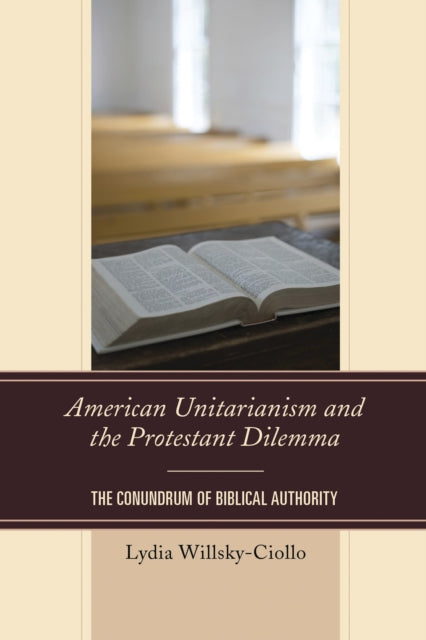Book cover of: American Unitarianism and the Protestant Dilemma. By: Lydia Willsky-Ciollo