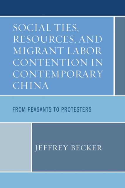 Book cover of: Social Ties, Resources, and Migrant Labor Contention in Contemporary China. By: Jeffrey Becker