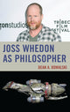Book cover of: Joss Whedon as Philosopher. By: Dean Kowalski
