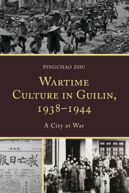 Book cover of: Wartime Culture in Guilin, 1938–1944. By: Pingchao Zhu